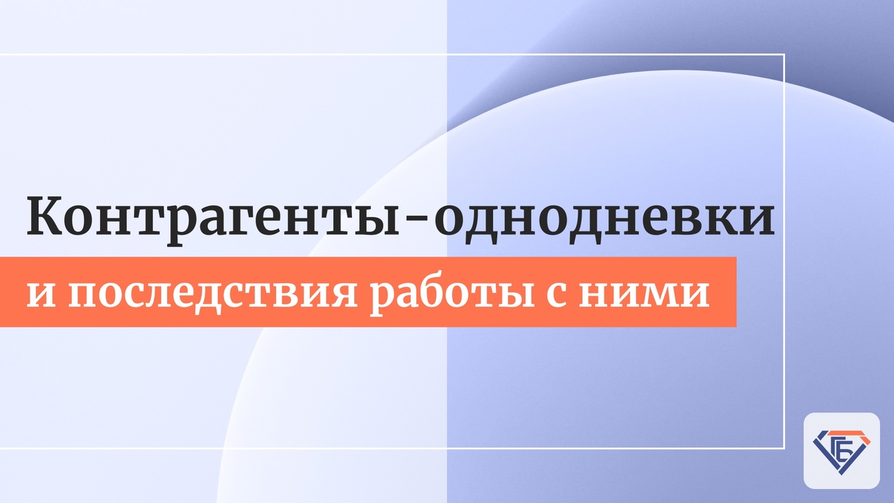 Контрагенты-однодневки и последствия работы с ними